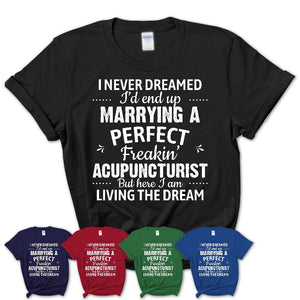 I Never Dreamed Marrying A Perfect Freaking Acupuncturist Shirt, Gift for Acupuncturist Husband or Wife 