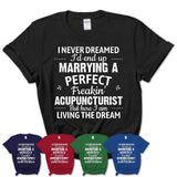 I Never Dreamed Marrying A Perfect Freaking Acupuncturist Shirt, Gift for Acupuncturist Husband or Wife 