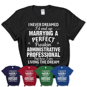 I Never Dreamed Marrying A Perfect Freaking Administrative Professional Shirt, Gift for Administrative Professional Husband or Wife 