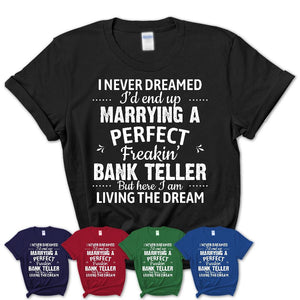 I Never Dreamed Marrying A Perfect Freaking Bank Teller Shirt, Gift for Bank Teller Husband or Wife 