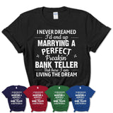 I Never Dreamed Marrying A Perfect Freaking Bank Teller Shirt, Gift for Bank Teller Husband or Wife 