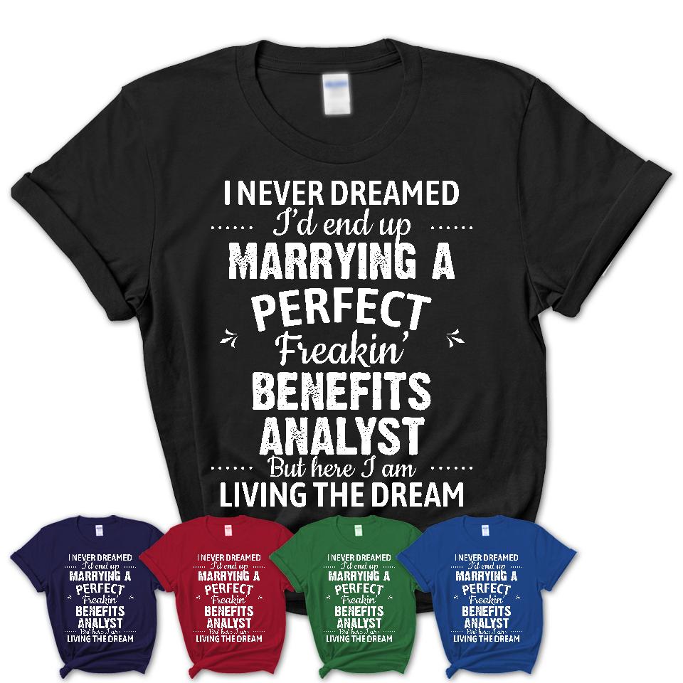 I Never Dreamed Marrying A Perfect Freaking Benefits Analyst Shirt, Gift for Benefits Analyst Husband or Wife 