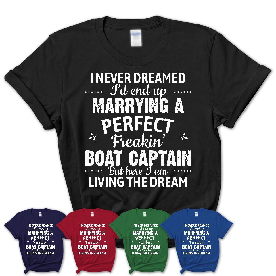 I Never Dreamed Marrying A Perfect Freaking Boat Captain Shirt, Gift for Boat Captain Husband or Wife 