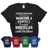 I Never Dreamed Marrying A Perfect Freaking Bookseller Shirt, Gift for Bookseller Husband or Wife 