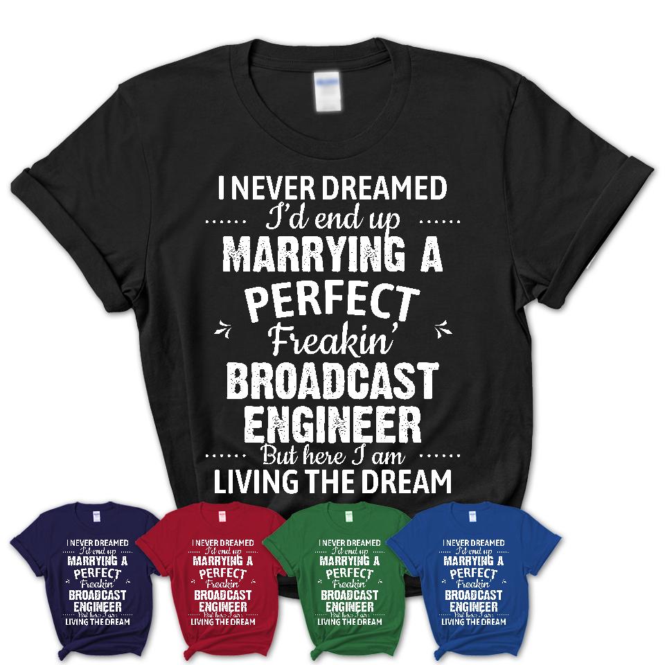 I Never Dreamed Marrying A Perfect Freaking Broadcast Engineer Shirt, Gift for Broadcast Engineer Husband or Wife 