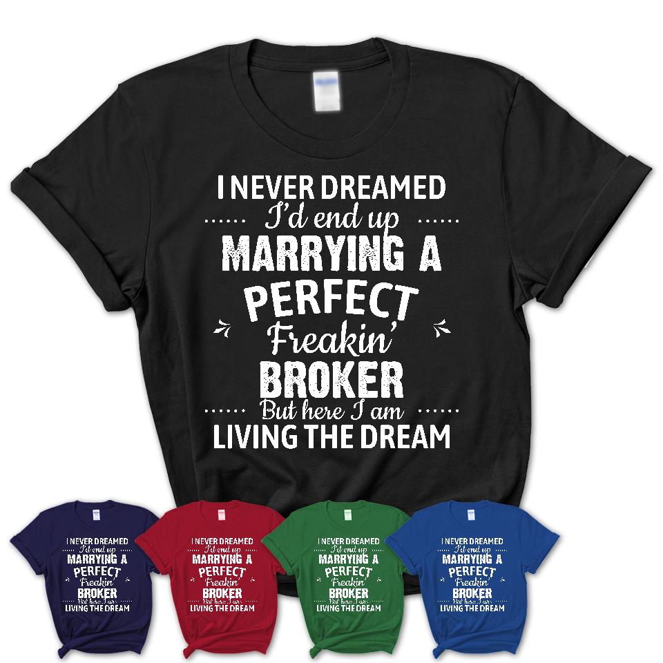 I Never Dreamed Marrying A Perfect Freaking Broker Shirt, Gift for Broker Husband or Wife 