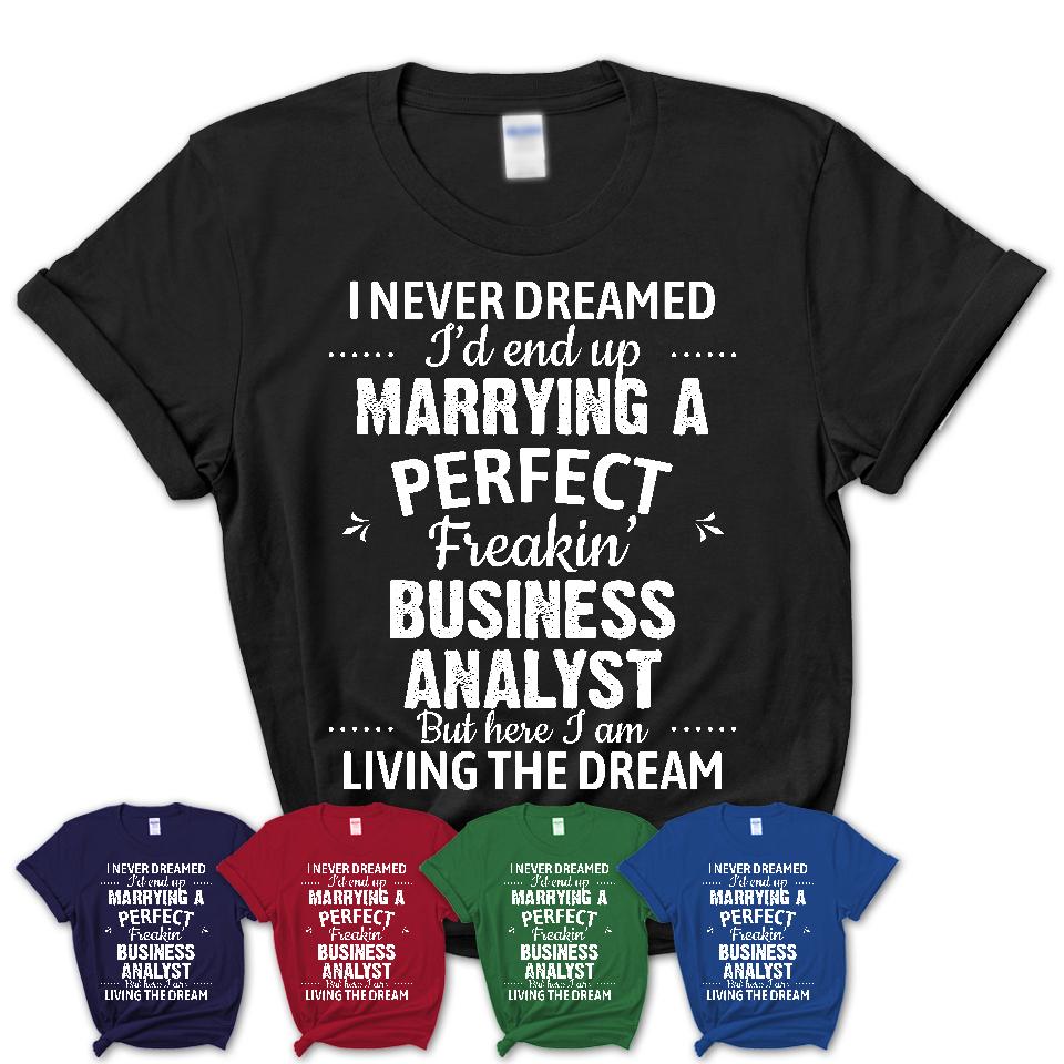 I Never Dreamed Marrying A Perfect Freaking Business Analyst Shirt, Gift for Business Analyst Husband or Wife 