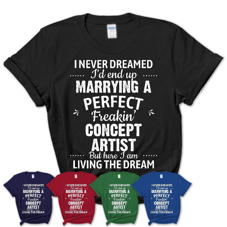 I Never Dreamed Marrying A Perfect Freaking Concept Artist Shirt, Gift for Concept Artist Husband or Wife 