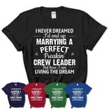 I Never Dreamed Marrying A Perfect Freaking Crew Leader Shirt, Gift for Crew Leader Husband or Wife 