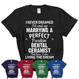 I Never Dreamed Marrying A Perfect Freaking Dental Ceramist Shirt, Gift for Dental Ceramist Husband or Wife 
