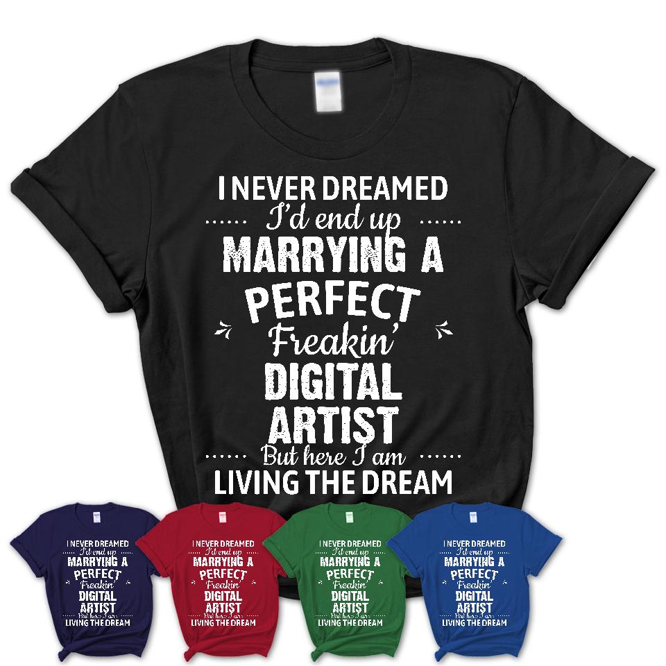 I Never Dreamed Marrying A Perfect Freaking Digital Artist Shirt, Gift for Digital Artist Husband or Wife 
