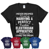 I Never Dreamed Marrying A Perfect Freaking Electrician Apprentice Shirt, Gift for Electrician Apprentice Husband or Wife 