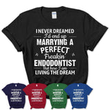 I Never Dreamed Marrying A Perfect Freaking Endodontist Shirt, Gift for Endodontist Husband or Wife 