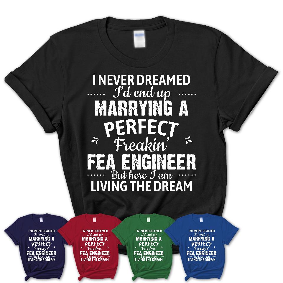 I Never Dreamed Marrying A Perfect Freaking Fea Engineer Shirt, Gift for Fea Engineer Husband or Wife 