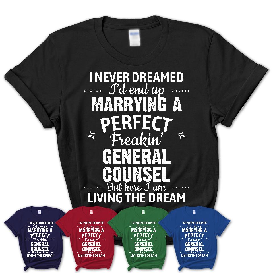 I Never Dreamed Marrying A Perfect Freaking General Counsel Shirt, Gift for General Counsel Husband or Wife 