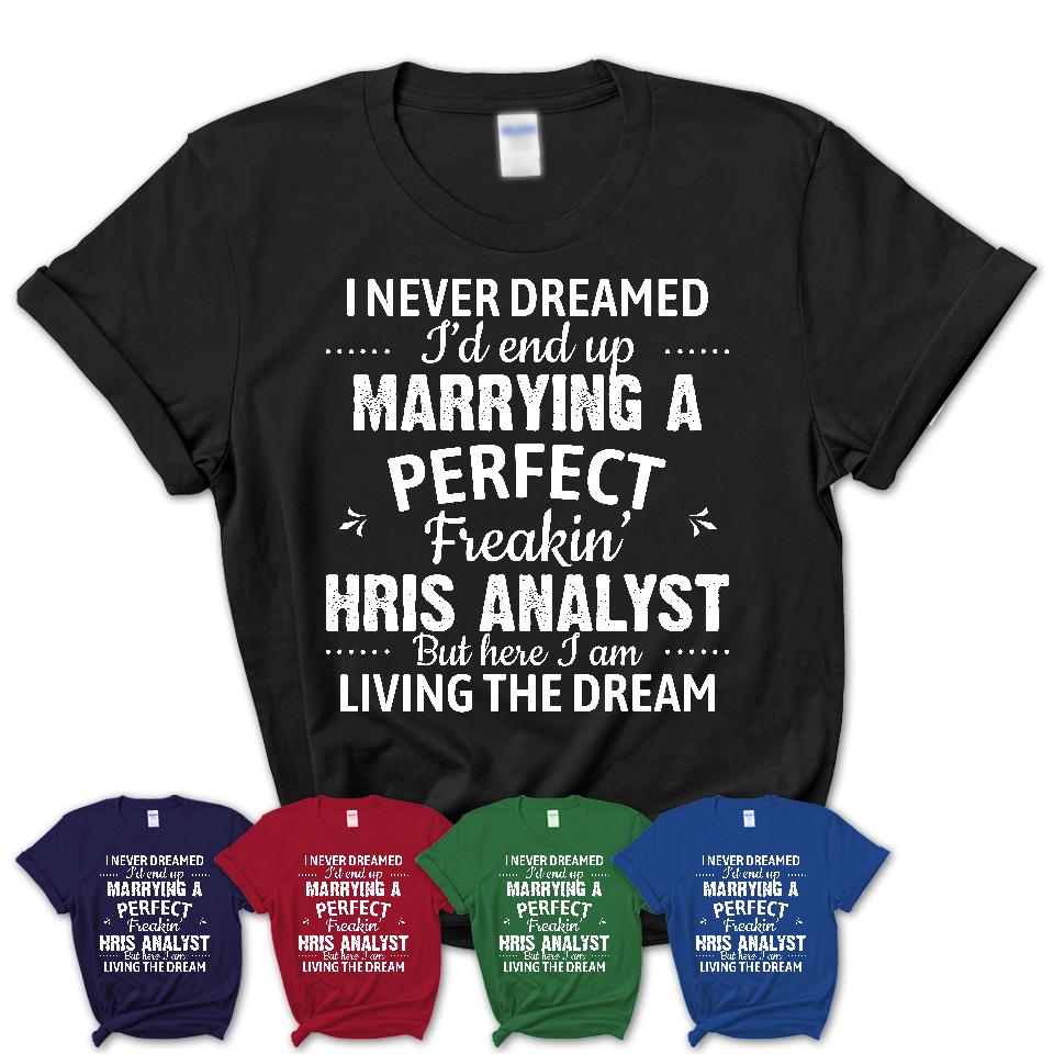 I Never Dreamed Marrying A Perfect Freaking Hris Analyst Shirt, Gift for Hris Analyst Husband or Wife 