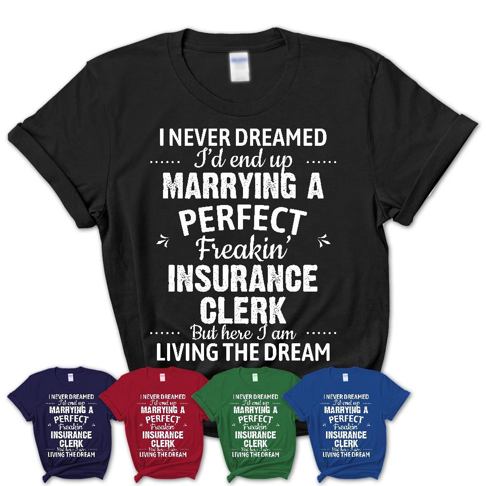 I Never Dreamed Marrying A Perfect Freaking Insurance Clerk Shirt, Gift for Insurance Clerk Husband or Wife 