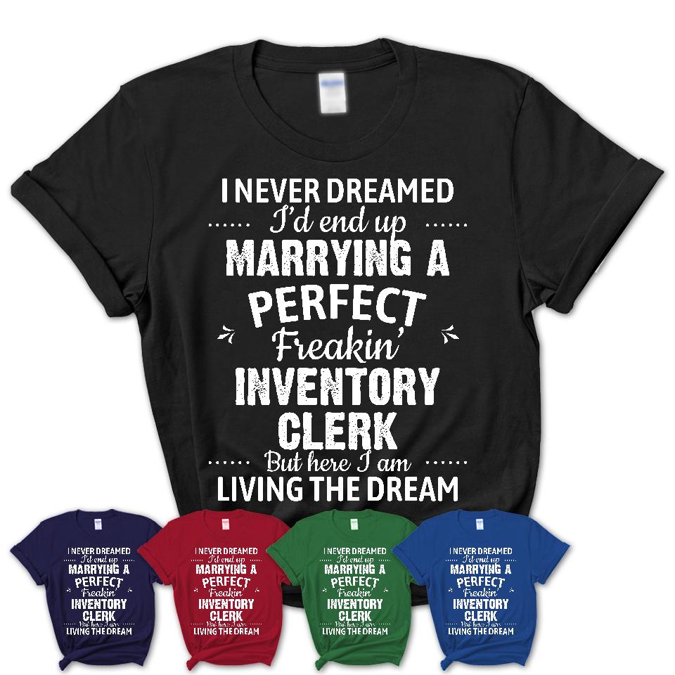 I Never Dreamed Marrying A Perfect Freaking Inventory Clerk Shirt, Gift for Inventory Clerk Husband or Wife 