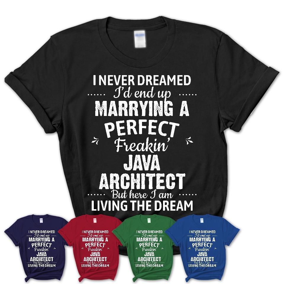 I Never Dreamed Marrying A Perfect Freaking Java Architect Shirt, Gift for Java Architect Husband or Wife 