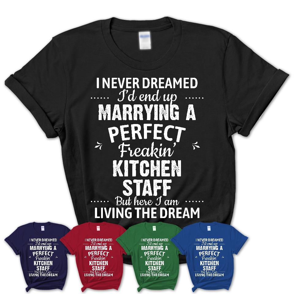I Never Dreamed Marrying A Perfect Freaking Kitchen Staff Shirt, Gift for Kitchen Staff Husband or Wife 