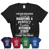 I Never Dreamed Marrying A Perfect Freaking Kitchen Staff Shirt, Gift for Kitchen Staff Husband or Wife 