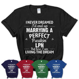 I Never Dreamed Marrying A Perfect Freaking LPN Shirt, Gift for LPN Husband or Wife 
