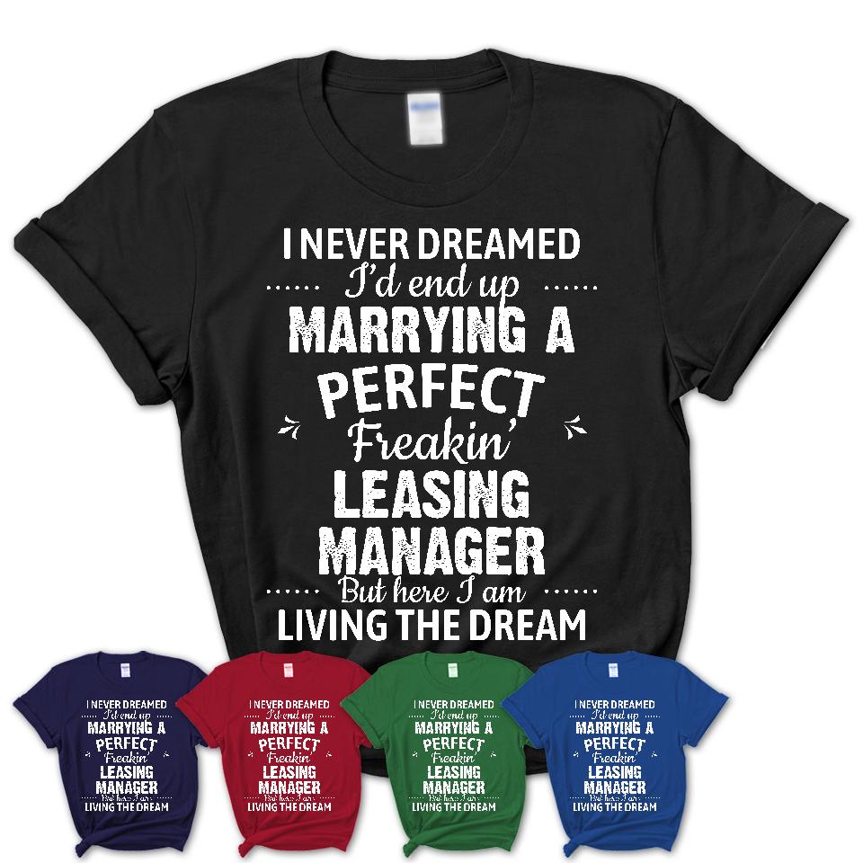 I Never Dreamed Marrying A Perfect Freaking Leasing Manager Shirt, Gift for Leasing Manager Husband or Wife 