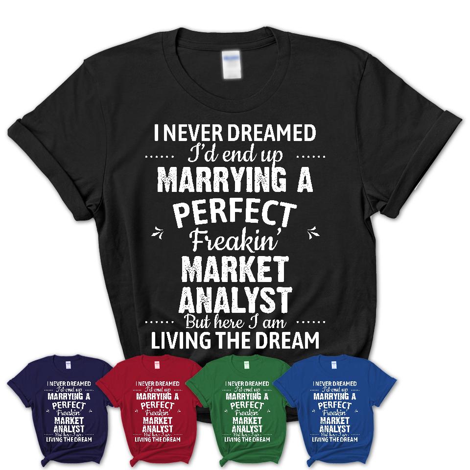 I Never Dreamed Marrying A Perfect Freaking Market Analyst Shirt, Gift for Market Analyst Husband or Wife 