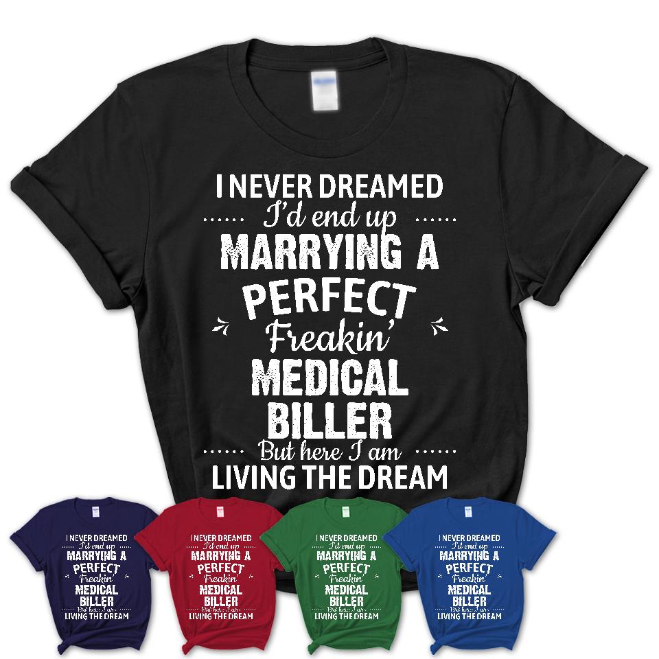 I Never Dreamed Marrying A Perfect Freaking Medical Biller Shirt, Gift for Medical Biller Husband or Wife 