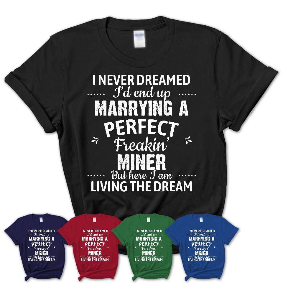 I Never Dreamed Marrying A Perfect Freaking Miner Shirt, Gift for Miner Husband or Wife 