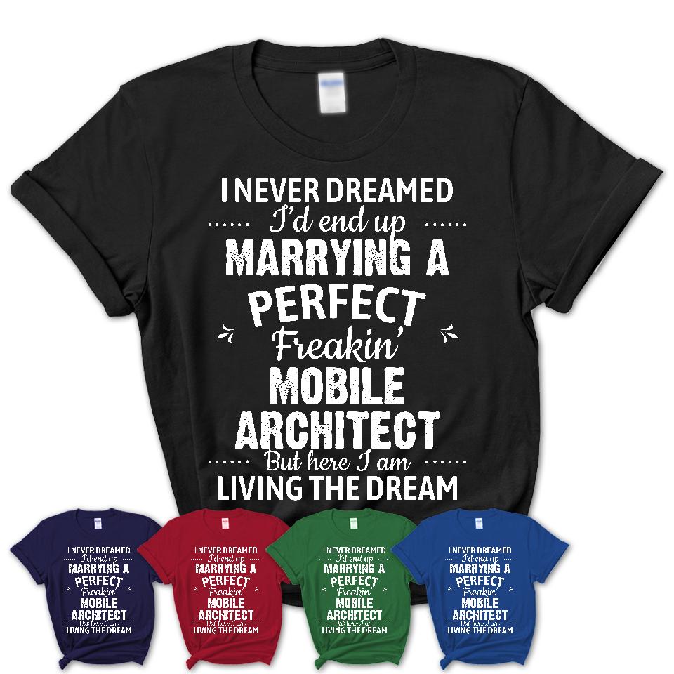I Never Dreamed Marrying A Perfect Freaking Mobile Architect Shirt, Gift for Mobile Architect Husband or Wife 