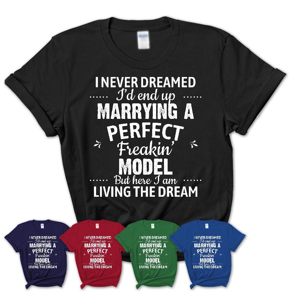 I Never Dreamed Marrying A Perfect Freaking Model Shirt, Gift for Model Husband or Wife 