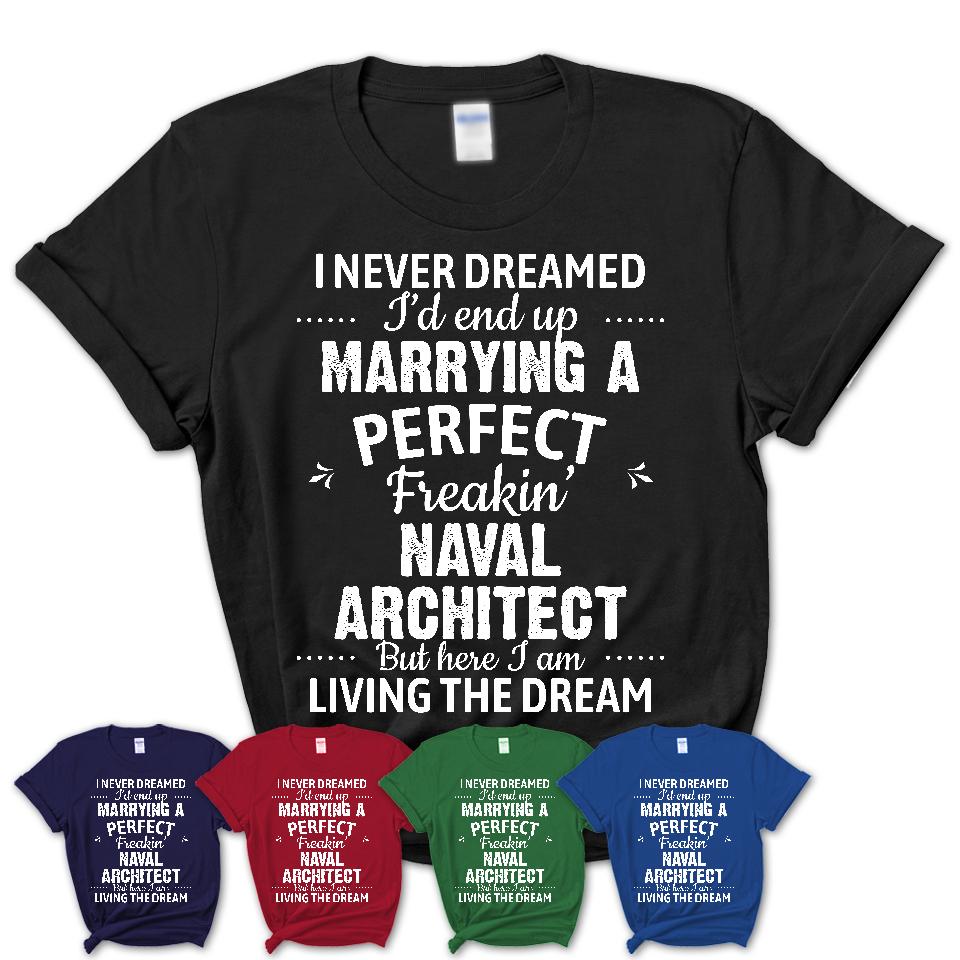 I Never Dreamed Marrying A Perfect Freaking Naval Architect Shirt, Gift for Naval Architect Husband or Wife 
