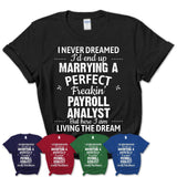 I Never Dreamed Marrying A Perfect Freaking Payroll Analyst Shirt, Gift for Payroll Analyst Husband or Wife 