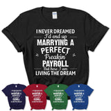 I Never Dreamed Marrying A Perfect Freaking Payroll Shirt, Gift for Payroll Husband or Wife 