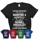 I Never Dreamed Marrying A Perfect Freaking Payroll Specialist Shirt, Gift for Payroll Specialist Husband or Wife 