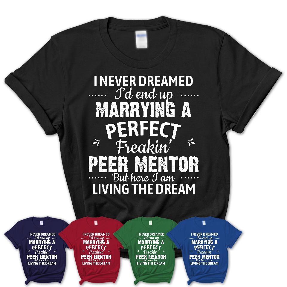 I Never Dreamed Marrying A Perfect Freaking Peer Mentor Shirt, Gift for Peer Mentor Husband or Wife 