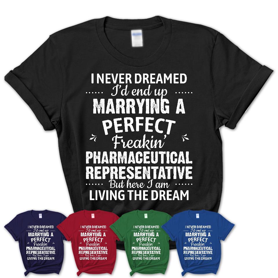 I Never Dreamed Marrying A Perfect Freaking Pharmaceutical Representative Shirt, Gift for Pharmaceutical Representative Husband or Wife 