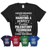 I Never Dreamed Marrying A Perfect Freaking Phlebotomy Technician Shirt, Gift for Phlebotomy Technician Husband or Wife 