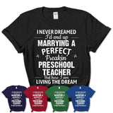 I Never Dreamed Marrying A Perfect Freaking Preschool Teacher Shirt, Gift for Preschool Teacher Husband or Wife 