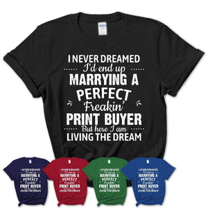 I Never Dreamed Marrying A Perfect Freaking Print Buyer Shirt, Gift for Print Buyer Husband or Wife 