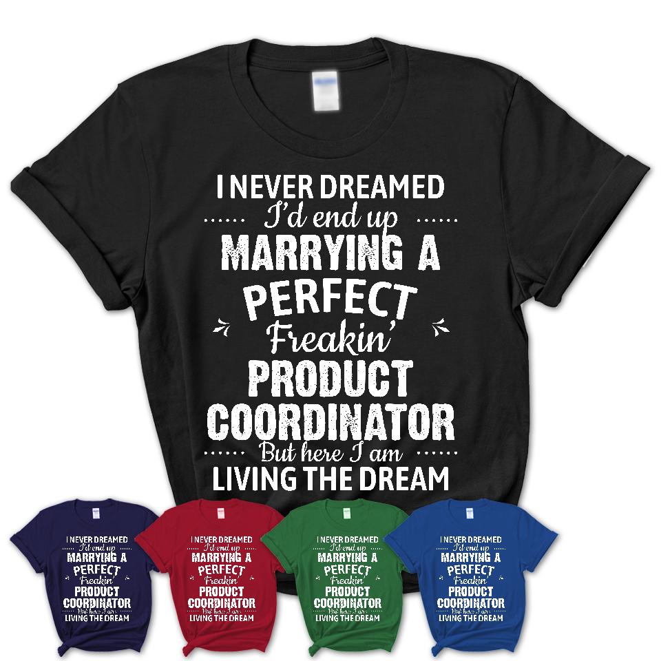 I Never Dreamed Marrying A Perfect Freaking Product Coordinator Shirt, Gift for Product Coordinator Husband or Wife 