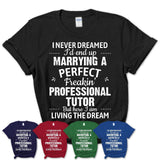I Never Dreamed Marrying A Perfect Freaking Professional Tutor Shirt, Gift for Professional Tutor Husband or Wife 