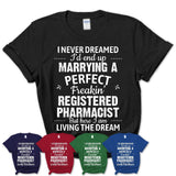 I Never Dreamed Marrying A Perfect Freaking Registered Pharmacist Shirt, Gift for Registered Pharmacist Husband or Wife 