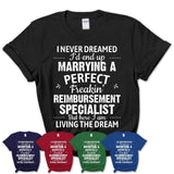 I Never Dreamed Marrying A Perfect Freaking Reimbursement Specialist Shirt, Gift for Reimbursement Specialist Husband or Wife 