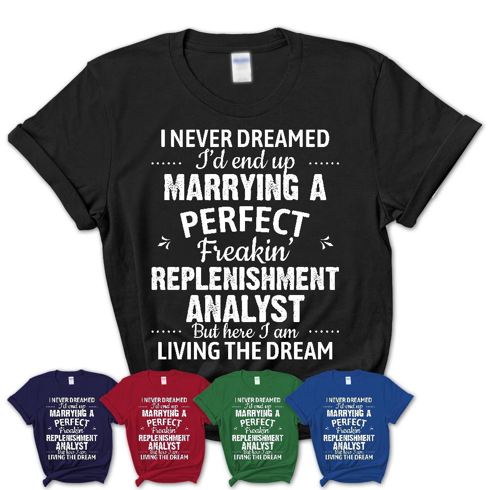 I Never Dreamed Marrying A Perfect Freaking Replenishment Analyst Shirt, Gift for Replenishment Analyst Husband or Wife 