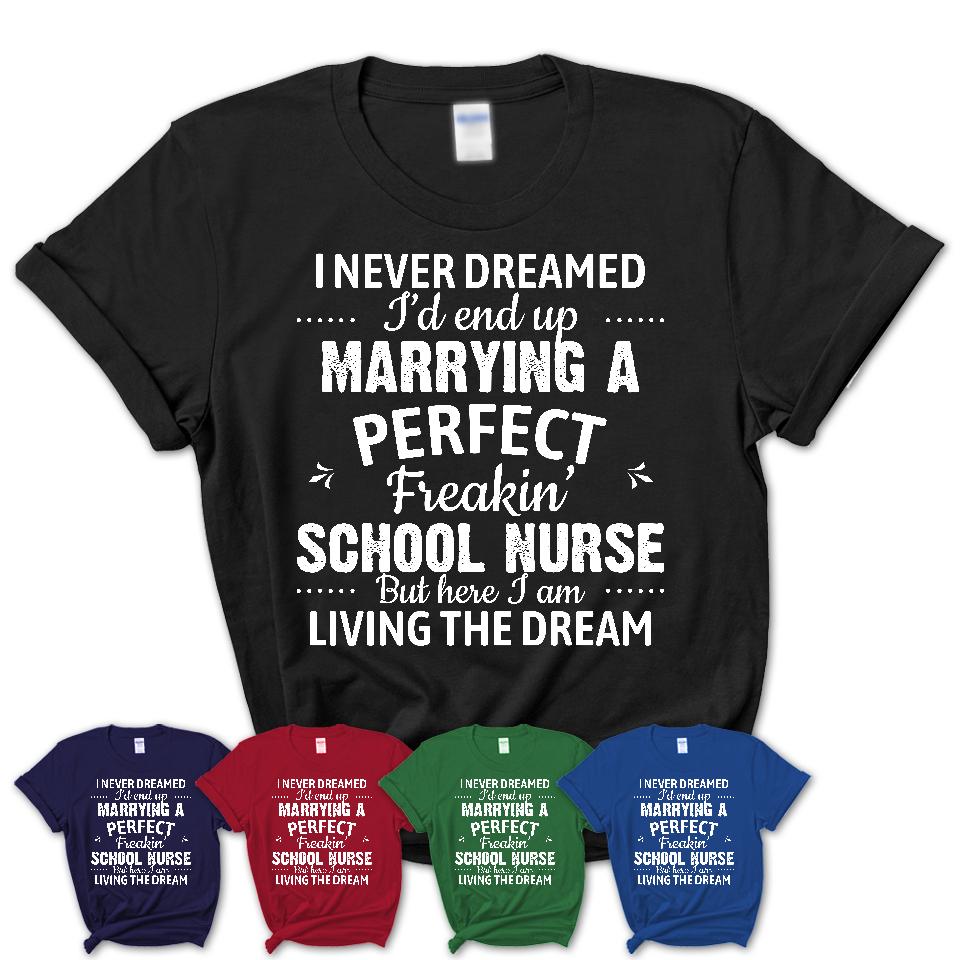 I Never Dreamed Marrying A Perfect Freaking School Nurse Shirt, Gift for School Nurse Husband or Wife 