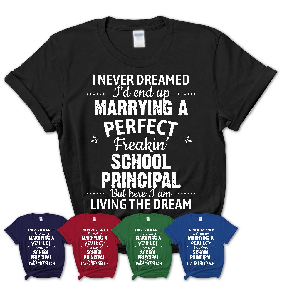 I Never Dreamed Marrying A Perfect Freaking School Principal Shirt, Gift for School Principal Husband or Wife 