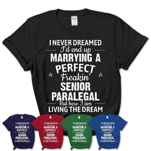 I Never Dreamed Marrying A Perfect Freaking Senior Paralegal Shirt, Gift for Senior Paralegal Husband or Wife 
