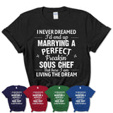 I Never Dreamed Marrying A Perfect Freaking Sous Chef Shirt, Gift for Sous Chef Husband or Wife 